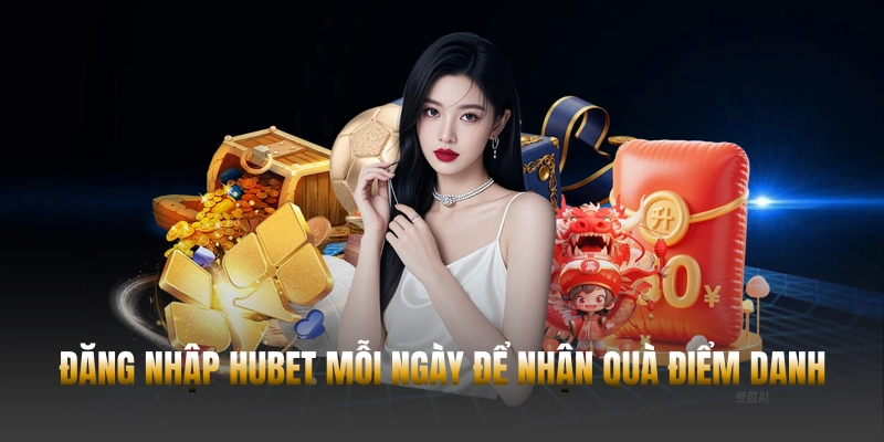 Đăng nhập Hubet mỗi ngày để nhận quà điểm danh